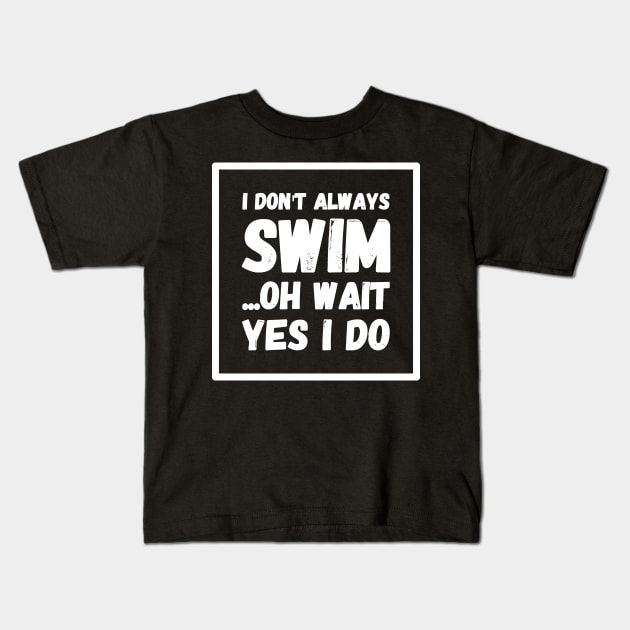 I don't always Swim oh wait yes i do Kids T-Shirt by captainmood